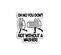 Oh No You Not Without A Washer Funny Sarcastic Adult Premium - Sticker Graphic - Auto, Wall, Laptop, Cell, Truck Sticker for Windows, Cars, Trucks
