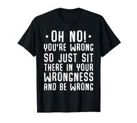 Oh No You're wrong Sit in your wrongness and be wrong funny T-Shirt