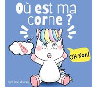 Oh non ! Où est ma corne ?: Une adorable histoire illustrée de Luna la petite licorne pour apprendre à compter de 1 à 10, découvrir les couleurs et les animaux tout en s’amusant