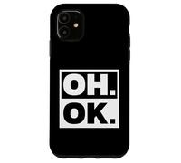 Oh. Ok. Sarcastic Case for iPhone 11