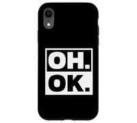 Oh. Ok. Sarcastic Case for iPhone XR
