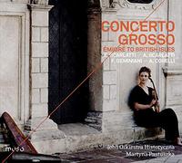 (Oh!) Orkiestra Historyczna; Martyna Pastuszka - Concerto Grosso: Emigre To The British Isles, Music By F Scarlatti; A Scarlatti; F Geminiani; A Corelli
