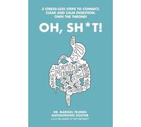 Oh, Sh*T!: 3 Stress-Less Steps to Connect, Clear and Calm Digestion. Own the Throne!