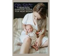 Oh Sh*t: A Realistic Survival Guide for New Moms