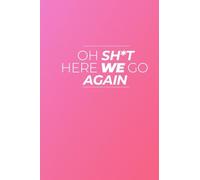 Oh SH*T Here We Go Again!: Oh Sh*t, Here We Go Again: Navigating Life's Unpredictable Journey Through the Pages of a Notebook