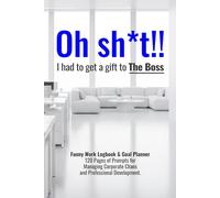 Oh sh*t!! I had to get a gift to The Boss: Funny Work Logbook & Goal Planner 120+ Pages of Prompts for Managing Corporate Chaos and Professional Development