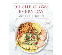 Oh She Glows Every Day: Quick and Simply Satisfying Plant-Based Recipes: A Cookbook