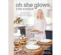 Oh She Glows for Dinner: Nourishing Planet-Based Meals to Keep You Glowing