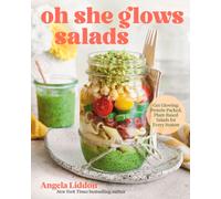 Oh She Glows Salads : Get Glowing: Protein-Packed, Plant-Based Salads for Every Season