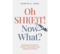Oh SHI(F)T! Now What? : Navigating the Age of AI: A Guide to Unleashing Your Leadership Potential