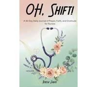 Oh, Shift!: A 30-Day Daily Journal of Prayer, Faith, and Gratitude for Nurses