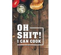 Oh Shit! I Can Cook: Empty Recipe Book. Document all Your Special Recipes. Blank Cookbook. Funny Cute Cookbook. (Cooking)