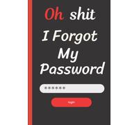 Oh Shit I Forgot My Password: organizer book for all internet passwords, usernames and site, log book and notebook for passwords and shit, funny password book (120 Pages)