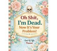 Oh Shit, I’m Dead. Now It’s Your Problem!: The End-of-Life Planner Record Book ensures vital information is easy to retrieve.