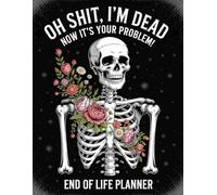 Oh Shit I’m Dead. Now It’s Your Problem!: The End-of-Life Planner Record Book helps you organize personal information so your family can find it with ease.