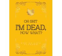 oh shit I’M DEAD, NOW WHAT?: The final wishes planner is a simple tool designed to offer your loved ones all the necessary information once you have passed away.