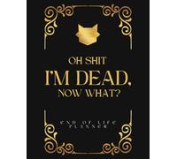 oh shit I’M DEAD, NOW WHAT?: The final wishes planner is a simple tool designed to offer your loved ones all the necessary information once you have passed away.