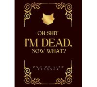 oh shit I’M DEAD, NOW WHAT?: The final wishes planner is a simple tool designed to offer your loved ones all the necessary information once you have passed away.