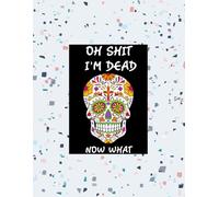 oh shit I’M DEAD, NOW WHAT?: The planner for my final wishes and end-of-life arrangements, or the 'what to do next' guide in the event of my passing.