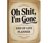 Oh Shit, I’m Gone - A Funny End-of-Life Planner: A Simple After-Death Organizer for Loved Ones, with My Final Wishes & Important Information