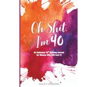 Oh Shit, I'm 40: An Unhinged 40th Birthday Journal for Women Who Still Feel 27