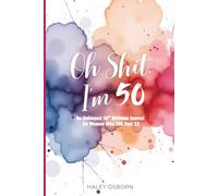 Oh Shit, I'm 50: An Unhinged 50th Birthday Journal for Women Who Still Feel 35