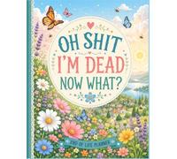 Oh Shit I'm Dead Now What ?: A Simple Planner to Help Your Family When You're Gone