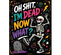 Oh Shit I'm Dead Now What ?: All Your Important Information, Ready for Your Loved Ones