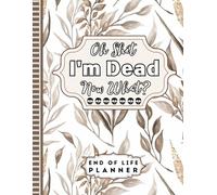 Oh Shit I'm Dead Now What?: Ensure all essential information is carefully organized for your loved ones with the End of Life Planner, Record Book.