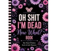 Oh Shit I'm Dead Now What?: The End-of-Life Planner Record Book organizes key information for your family's future needs.