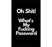 Oh Shit! What's My Fucking Password Notebook: Logbook for Internet websites, Usernames and Passwords Plus Pages to make Additional Notes