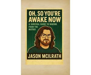 Oh, So You’re Awake Now: A Survival Guide to Waking From the Matrix