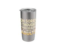 Oh Sorry I Thought I was Dealing with Adults - Stainless Steel Insulated Tumbler