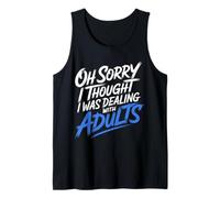 Oh Sorry I Thought I was Dealing with Adults - Tank Top