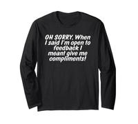 OH Sorry When I Said Im Open to Feedback I Meant Compliments Long Sleeve T-Shirt