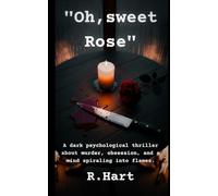 "Oh, sweet Rose": A dark psychological thriller about murder, obsession, and a mind spiraling into flames.