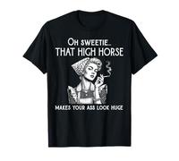 Oh Sweetie That High Horse Makes Your Ass Look Huge Funny T-Shirt