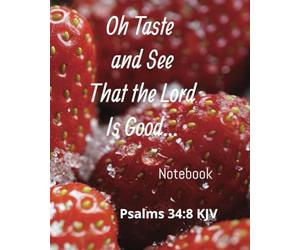 Oh Taste and See That the Lord Is Good...: Notebook Psalms 34:8 KJV