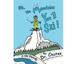 Oh, the Mountains You'll Ski: A Parody by Dr. Chutes