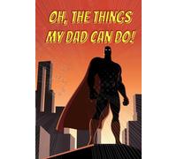 Oh, the Things My Dad Can Do!: Keepsake Memory Book & Activity Journal for Dad