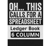 Oh... This Calls For A Spreadsheet Notebook 6 Column | Ledger Book For Accountant, Bookkeeper | Excel Sheet Columnar Logbook: Customizable Spreadsheet ... 6 Columns For Bokkeeping, Account, Finance