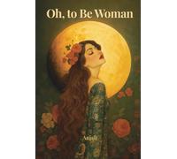 Oh, to Be Woman: Ode to the Wild, Sacred & Worthy Within
