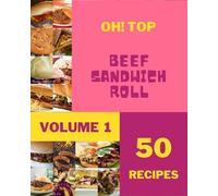Oh! Top 50 Beef Sandwich Roll Recipes Volume 1: Beef Sandwich Roll Cookbook - Where Passion for Cooking Begins