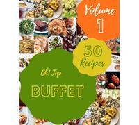 Oh! Top 50 Buffet Recipes Volume 1: A Buffet Cookbook for Effortless Meals