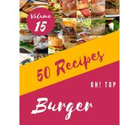 Oh! Top 50 Burger Recipes Volume 15: I Love Burger Cookbook!