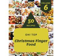 Oh! Top 50 Christmas Finger Food Recipes Volume 6: Making More Memories in your Kitchen with Christmas Finger Food Cookbook!