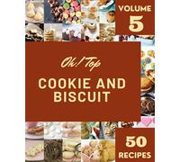 Oh! Top 50 Cookie And Biscuit Recipes Volume 5: Making More Memories in your Kitchen with Cookie And Biscuit Cookbook!