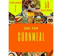 Oh! Top 50 Cornmeal Recipes Volume 7: Best Cornmeal Cookbook for Dummies