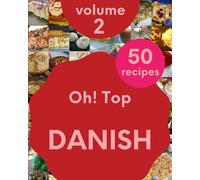 Oh! Top 50 Danish Recipes Volume 2: A Danish Cookbook You Will Need