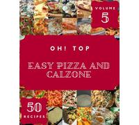 Oh! Top 50 Easy Pizza And Calzone Recipes Volume 5: Cook it Yourself with Easy Pizza And Calzone Cookbook!